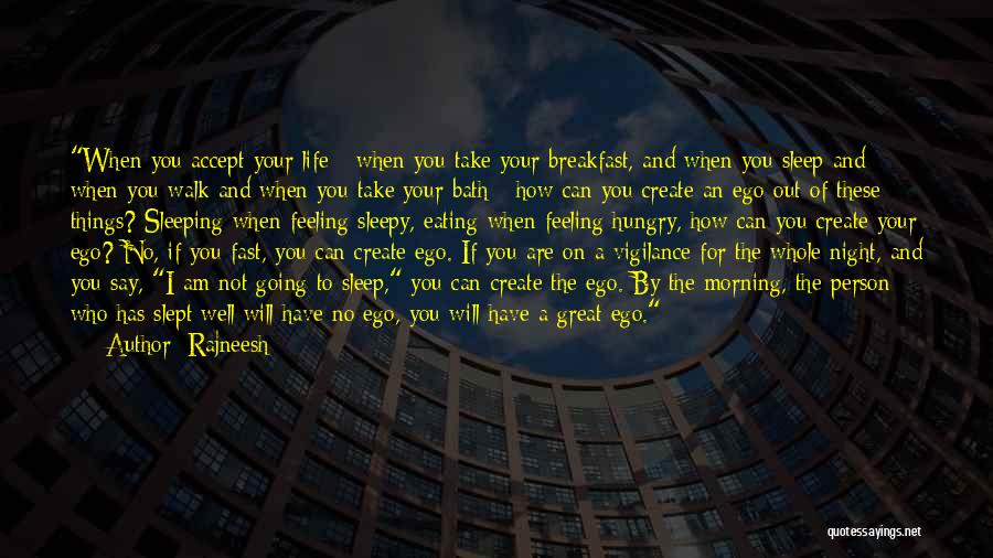 Rajneesh Quotes: When You Accept Your Life - When You Take Your Breakfast, And When You Sleep And When You Walk And