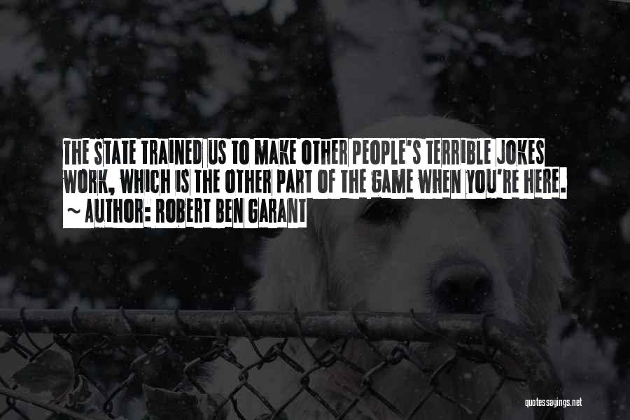 Robert Ben Garant Quotes: The State Trained Us To Make Other People's Terrible Jokes Work, Which Is The Other Part Of The Game When