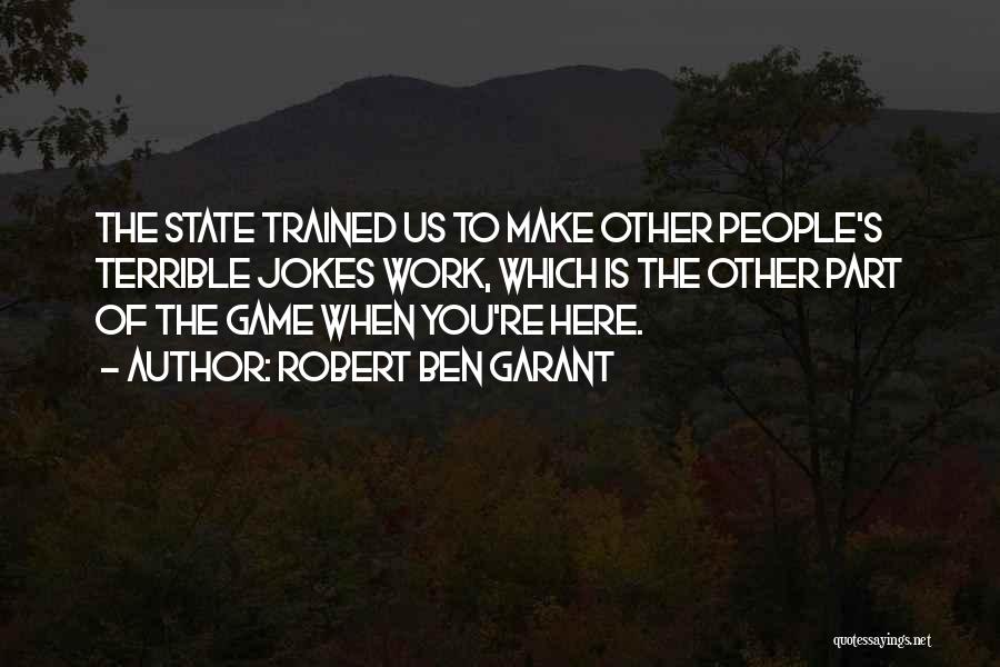 Robert Ben Garant Quotes: The State Trained Us To Make Other People's Terrible Jokes Work, Which Is The Other Part Of The Game When