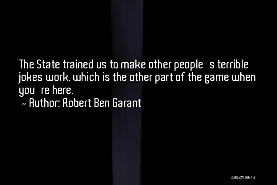 Robert Ben Garant Quotes: The State Trained Us To Make Other People's Terrible Jokes Work, Which Is The Other Part Of The Game When