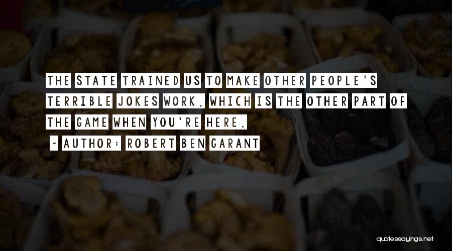 Robert Ben Garant Quotes: The State Trained Us To Make Other People's Terrible Jokes Work, Which Is The Other Part Of The Game When