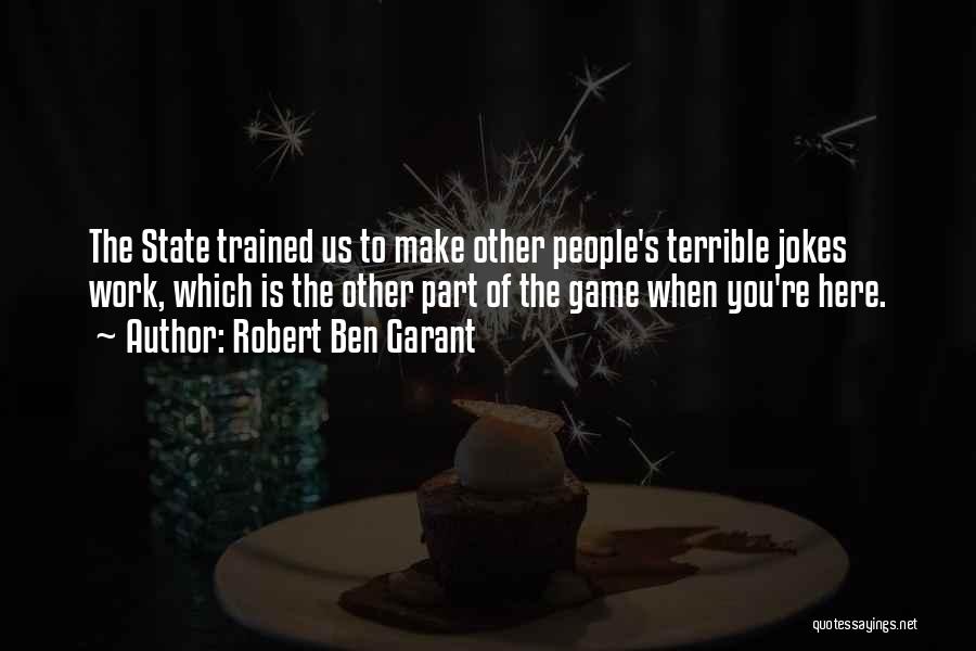 Robert Ben Garant Quotes: The State Trained Us To Make Other People's Terrible Jokes Work, Which Is The Other Part Of The Game When