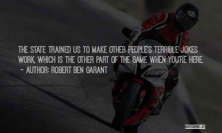 Robert Ben Garant Quotes: The State Trained Us To Make Other People's Terrible Jokes Work, Which Is The Other Part Of The Game When
