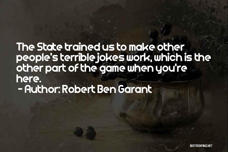 Robert Ben Garant Quotes: The State Trained Us To Make Other People's Terrible Jokes Work, Which Is The Other Part Of The Game When