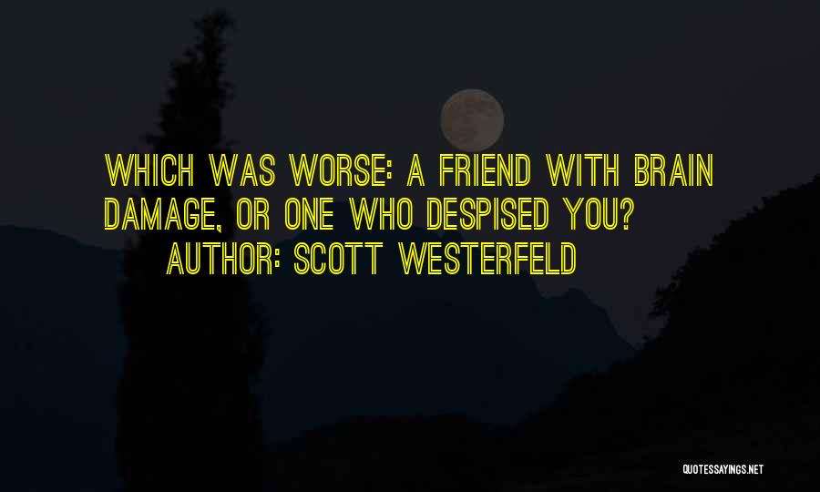 Scott Westerfeld Quotes: Which Was Worse: A Friend With Brain Damage, Or One Who Despised You?