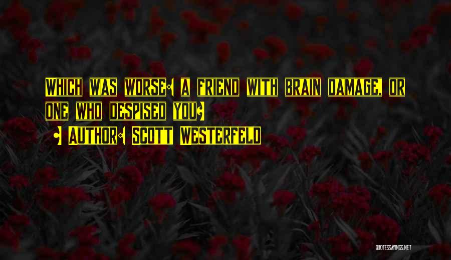 Scott Westerfeld Quotes: Which Was Worse: A Friend With Brain Damage, Or One Who Despised You?