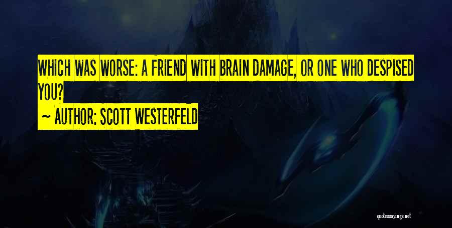 Scott Westerfeld Quotes: Which Was Worse: A Friend With Brain Damage, Or One Who Despised You?