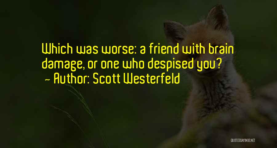 Scott Westerfeld Quotes: Which Was Worse: A Friend With Brain Damage, Or One Who Despised You?