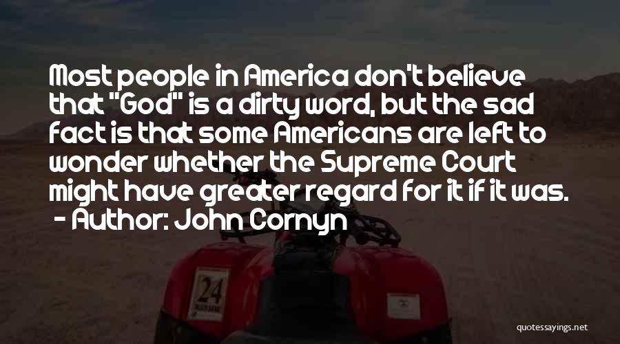 John Cornyn Quotes: Most People In America Don't Believe That God Is A Dirty Word, But The Sad Fact Is That Some Americans