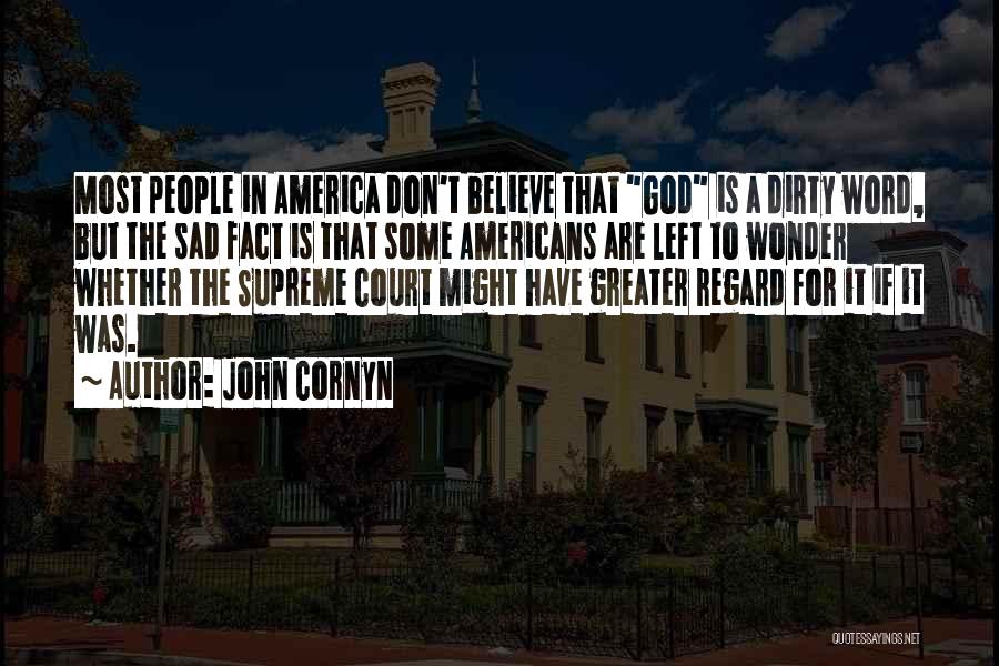 John Cornyn Quotes: Most People In America Don't Believe That God Is A Dirty Word, But The Sad Fact Is That Some Americans