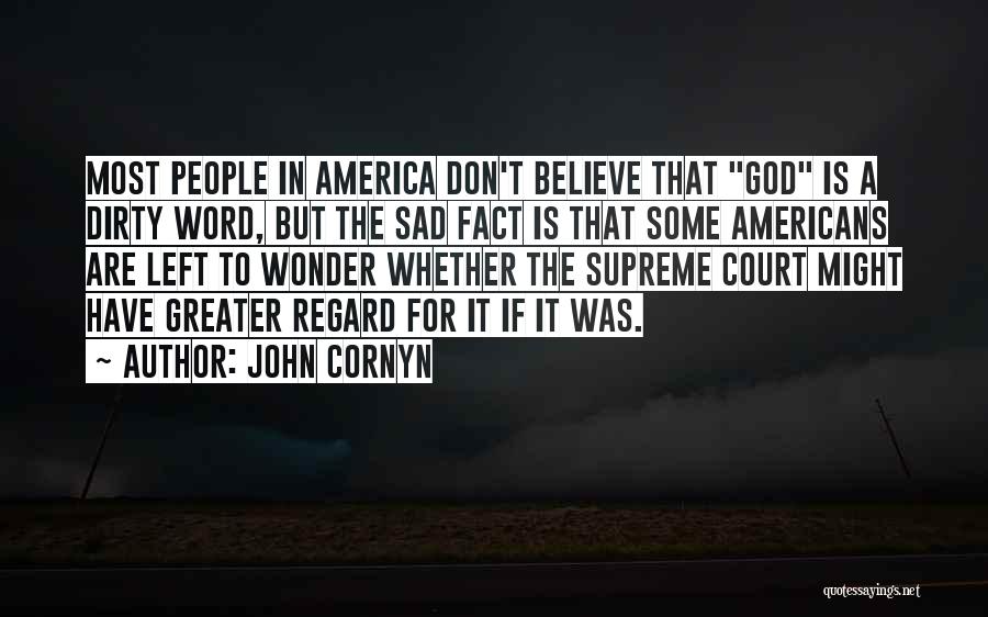 John Cornyn Quotes: Most People In America Don't Believe That God Is A Dirty Word, But The Sad Fact Is That Some Americans