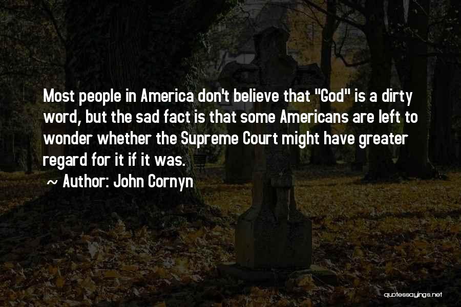 John Cornyn Quotes: Most People In America Don't Believe That God Is A Dirty Word, But The Sad Fact Is That Some Americans