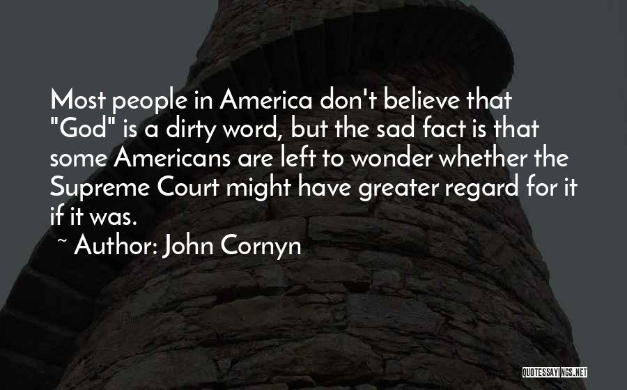John Cornyn Quotes: Most People In America Don't Believe That God Is A Dirty Word, But The Sad Fact Is That Some Americans