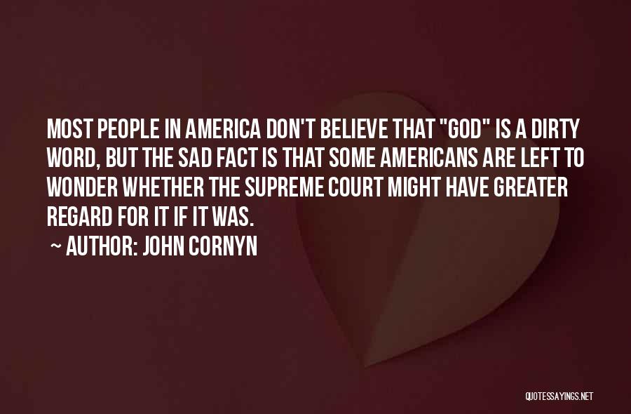 John Cornyn Quotes: Most People In America Don't Believe That God Is A Dirty Word, But The Sad Fact Is That Some Americans