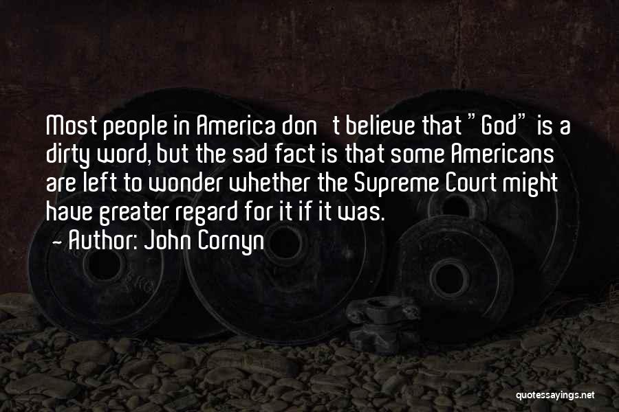 John Cornyn Quotes: Most People In America Don't Believe That God Is A Dirty Word, But The Sad Fact Is That Some Americans
