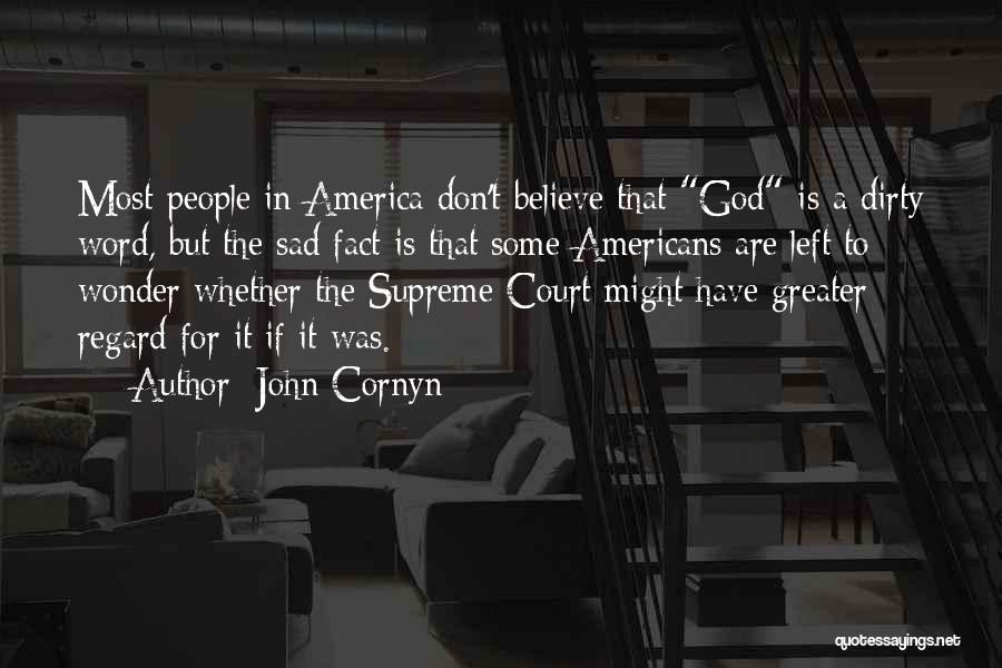 John Cornyn Quotes: Most People In America Don't Believe That God Is A Dirty Word, But The Sad Fact Is That Some Americans