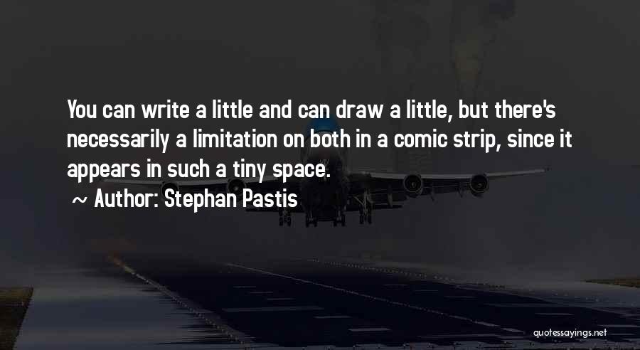 Stephan Pastis Quotes: You Can Write A Little And Can Draw A Little, But There's Necessarily A Limitation On Both In A Comic