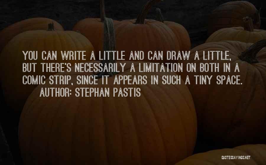 Stephan Pastis Quotes: You Can Write A Little And Can Draw A Little, But There's Necessarily A Limitation On Both In A Comic