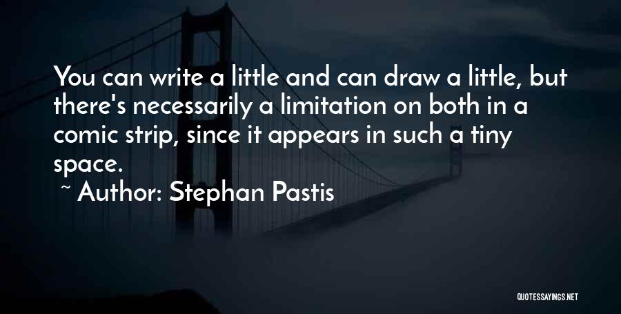 Stephan Pastis Quotes: You Can Write A Little And Can Draw A Little, But There's Necessarily A Limitation On Both In A Comic