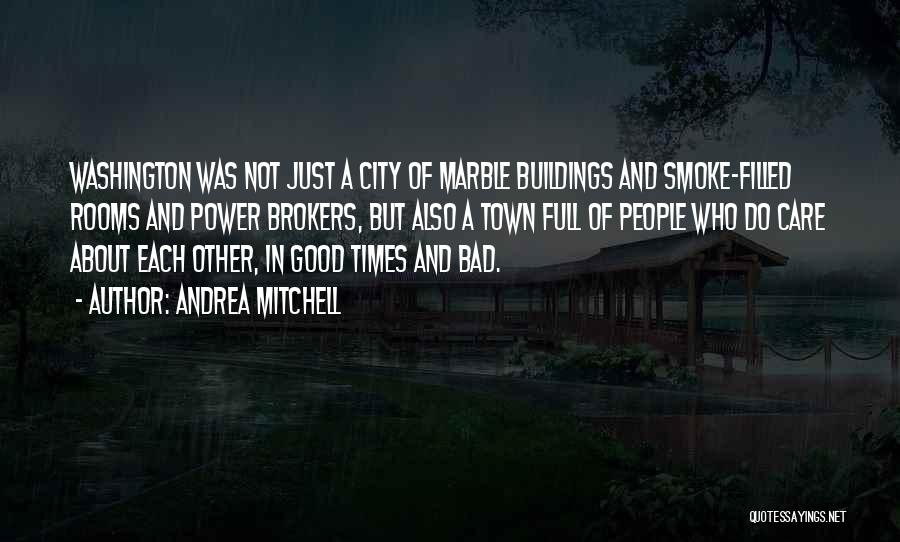 Andrea Mitchell Quotes: Washington Was Not Just A City Of Marble Buildings And Smoke-filled Rooms And Power Brokers, But Also A Town Full