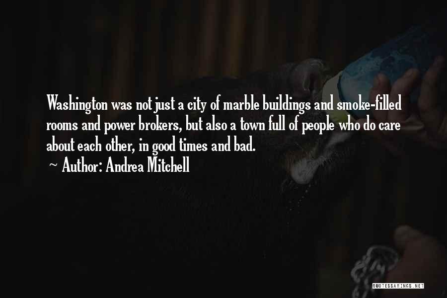 Andrea Mitchell Quotes: Washington Was Not Just A City Of Marble Buildings And Smoke-filled Rooms And Power Brokers, But Also A Town Full