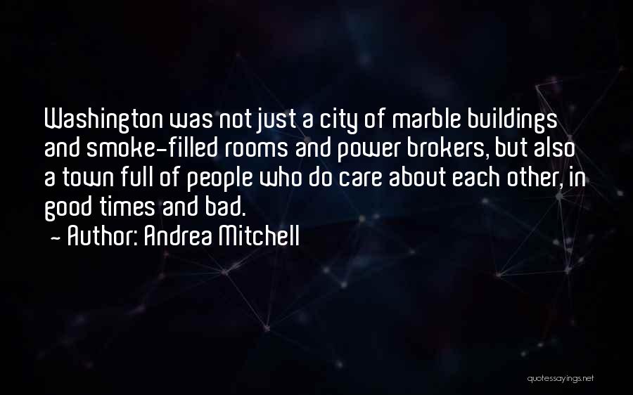 Andrea Mitchell Quotes: Washington Was Not Just A City Of Marble Buildings And Smoke-filled Rooms And Power Brokers, But Also A Town Full