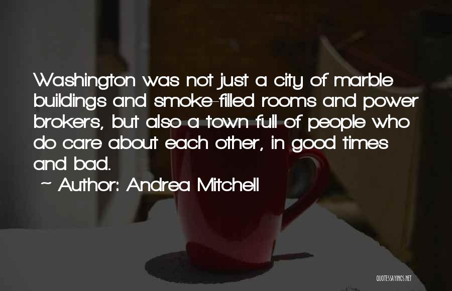 Andrea Mitchell Quotes: Washington Was Not Just A City Of Marble Buildings And Smoke-filled Rooms And Power Brokers, But Also A Town Full