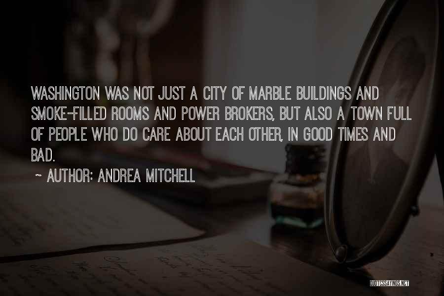 Andrea Mitchell Quotes: Washington Was Not Just A City Of Marble Buildings And Smoke-filled Rooms And Power Brokers, But Also A Town Full