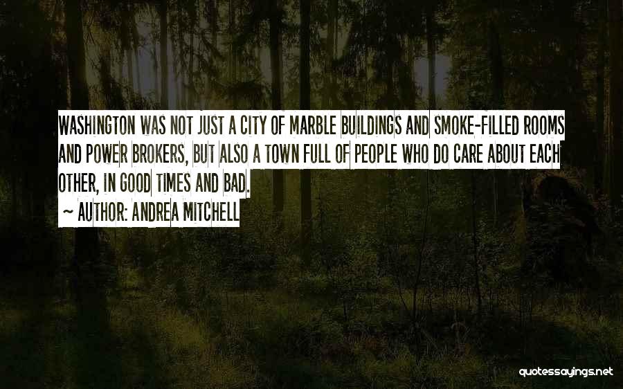 Andrea Mitchell Quotes: Washington Was Not Just A City Of Marble Buildings And Smoke-filled Rooms And Power Brokers, But Also A Town Full