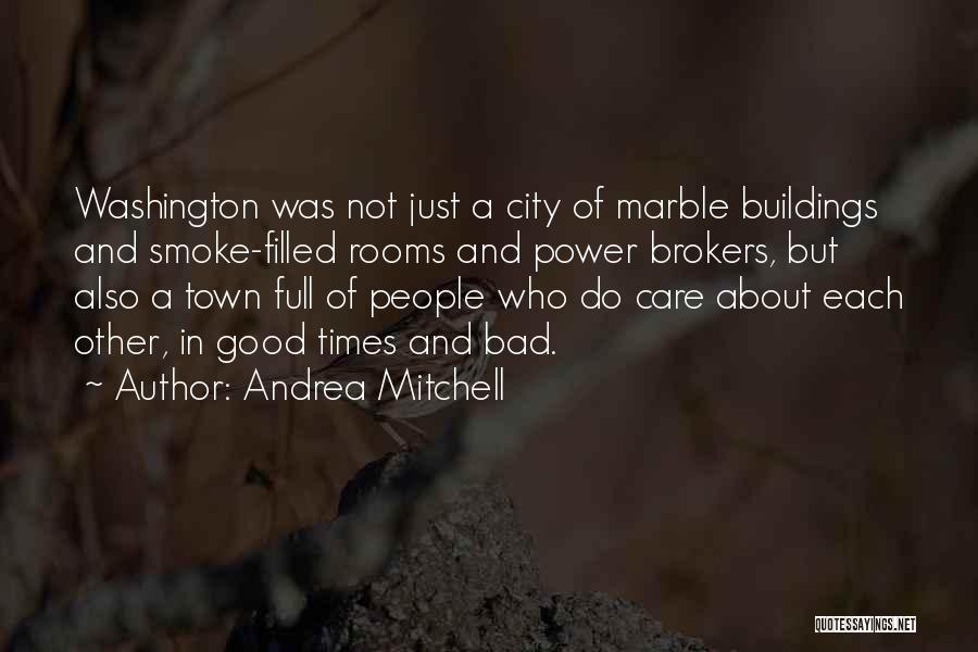 Andrea Mitchell Quotes: Washington Was Not Just A City Of Marble Buildings And Smoke-filled Rooms And Power Brokers, But Also A Town Full