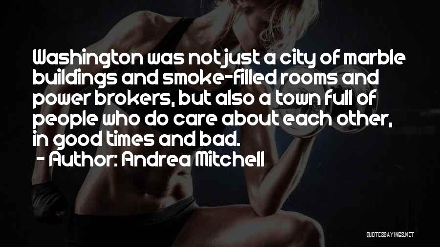 Andrea Mitchell Quotes: Washington Was Not Just A City Of Marble Buildings And Smoke-filled Rooms And Power Brokers, But Also A Town Full