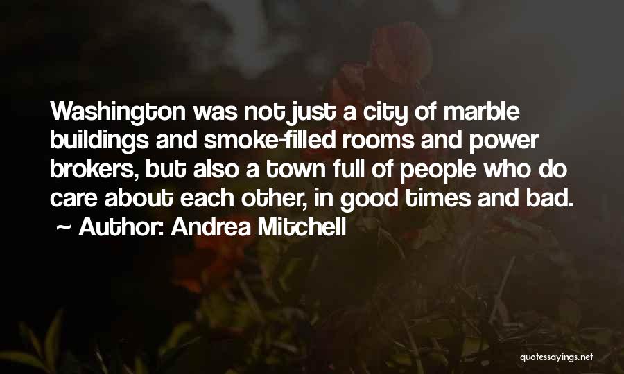 Andrea Mitchell Quotes: Washington Was Not Just A City Of Marble Buildings And Smoke-filled Rooms And Power Brokers, But Also A Town Full