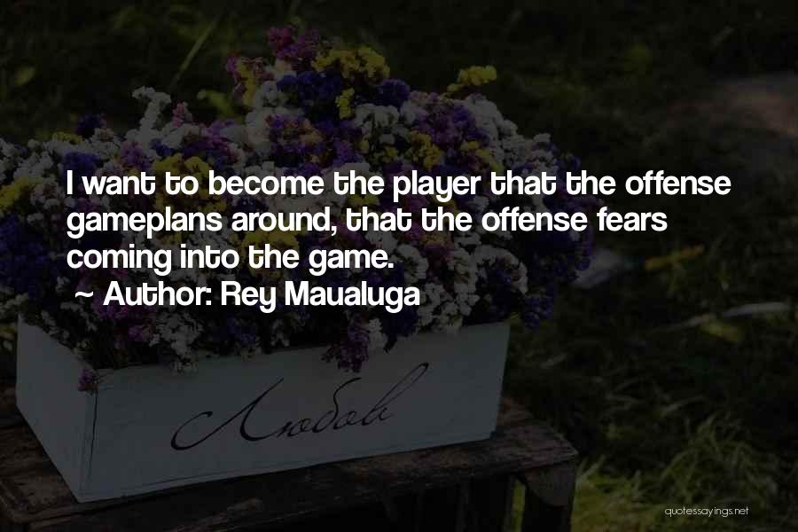 Rey Maualuga Quotes: I Want To Become The Player That The Offense Gameplans Around, That The Offense Fears Coming Into The Game.