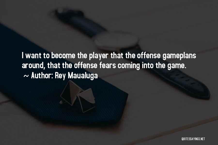 Rey Maualuga Quotes: I Want To Become The Player That The Offense Gameplans Around, That The Offense Fears Coming Into The Game.