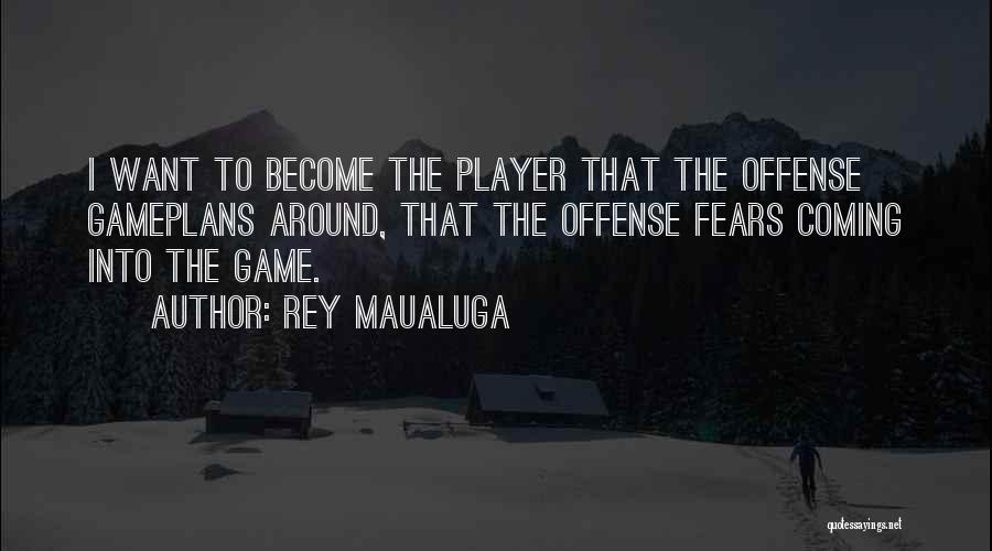 Rey Maualuga Quotes: I Want To Become The Player That The Offense Gameplans Around, That The Offense Fears Coming Into The Game.