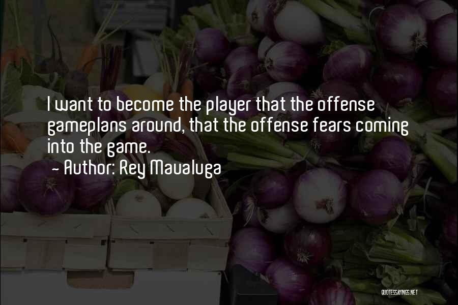 Rey Maualuga Quotes: I Want To Become The Player That The Offense Gameplans Around, That The Offense Fears Coming Into The Game.