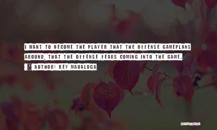 Rey Maualuga Quotes: I Want To Become The Player That The Offense Gameplans Around, That The Offense Fears Coming Into The Game.