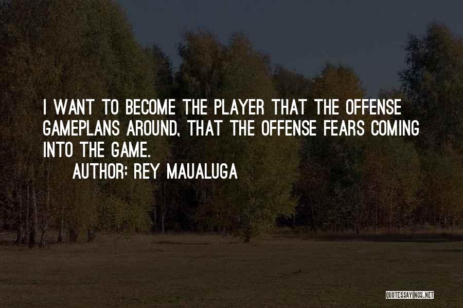 Rey Maualuga Quotes: I Want To Become The Player That The Offense Gameplans Around, That The Offense Fears Coming Into The Game.