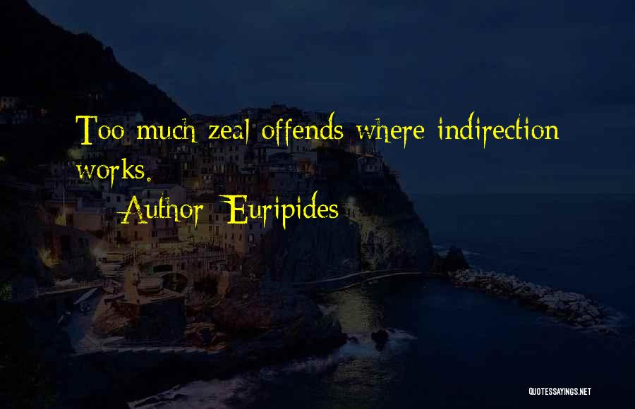 Euripides Quotes: Too Much Zeal Offends Where Indirection Works.