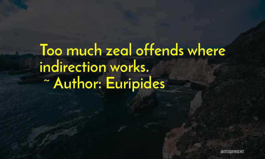 Euripides Quotes: Too Much Zeal Offends Where Indirection Works.