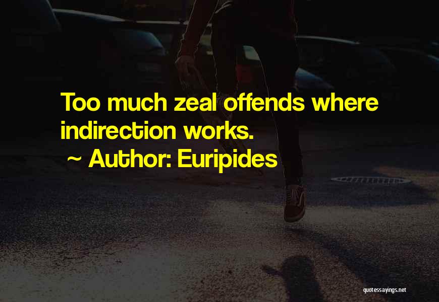 Euripides Quotes: Too Much Zeal Offends Where Indirection Works.