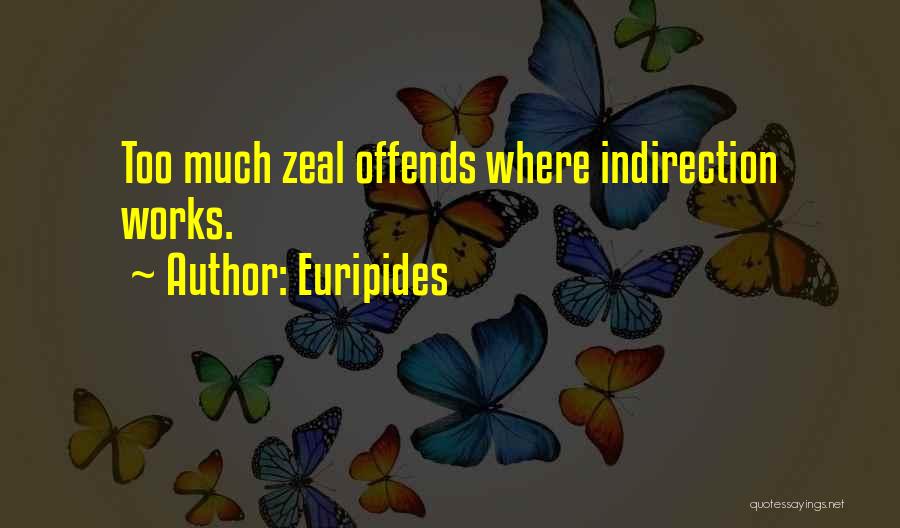 Euripides Quotes: Too Much Zeal Offends Where Indirection Works.
