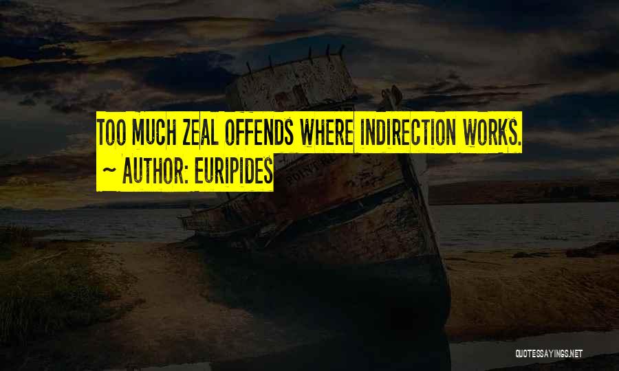 Euripides Quotes: Too Much Zeal Offends Where Indirection Works.