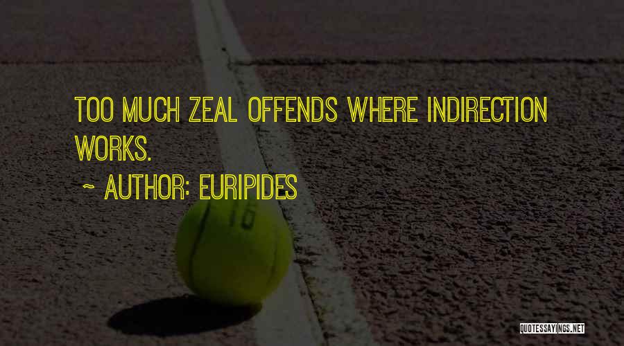 Euripides Quotes: Too Much Zeal Offends Where Indirection Works.