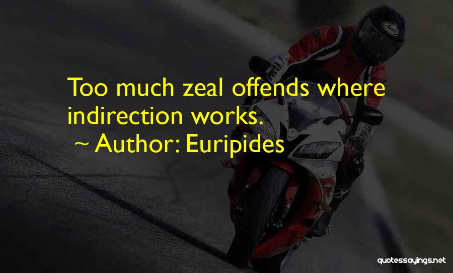 Euripides Quotes: Too Much Zeal Offends Where Indirection Works.
