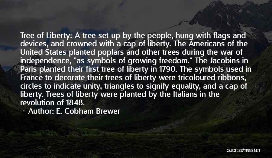 E. Cobham Brewer Quotes: Tree Of Liberty: A Tree Set Up By The People, Hung With Flags And Devices, And Crowned With A Cap