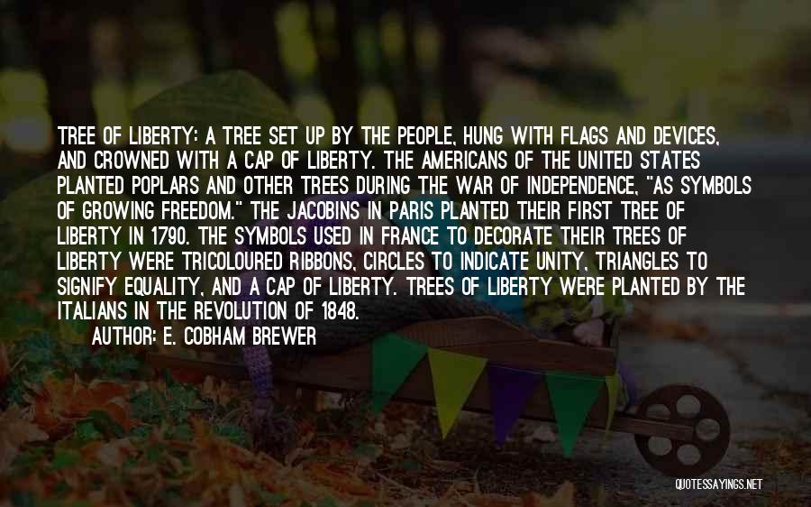 E. Cobham Brewer Quotes: Tree Of Liberty: A Tree Set Up By The People, Hung With Flags And Devices, And Crowned With A Cap