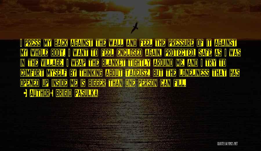 Brigid Pasulka Quotes: I Press My Back Against The Wall And Feel The Pressure Of It Against My Whole Body. I Want To