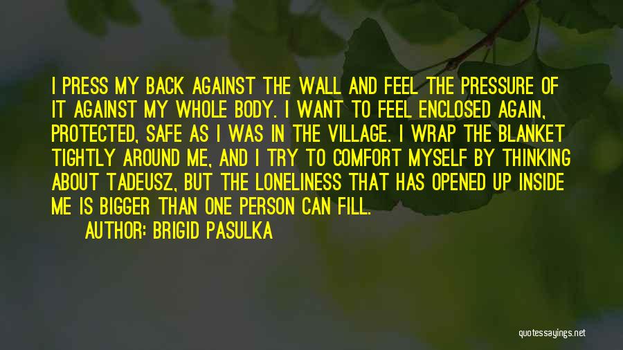 Brigid Pasulka Quotes: I Press My Back Against The Wall And Feel The Pressure Of It Against My Whole Body. I Want To