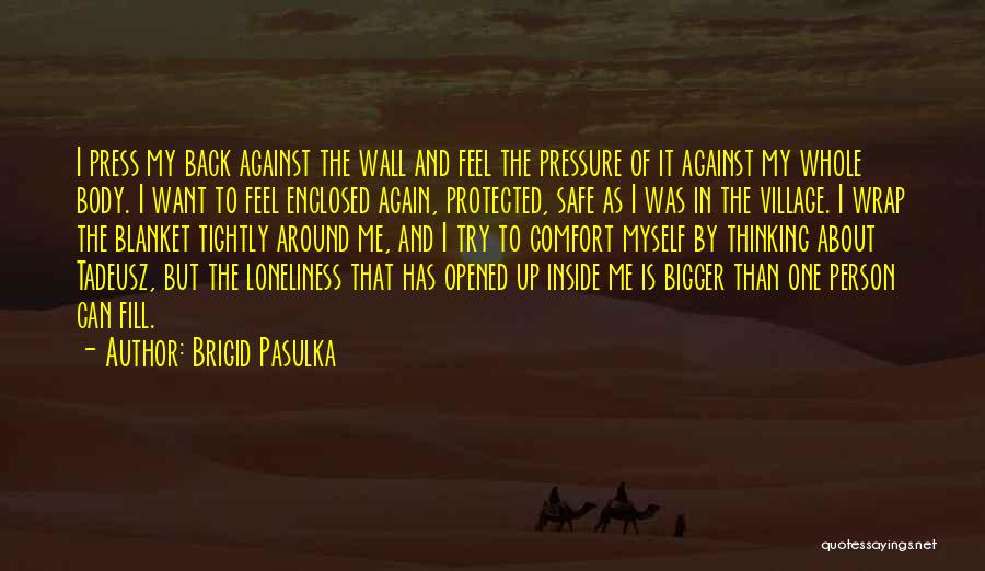 Brigid Pasulka Quotes: I Press My Back Against The Wall And Feel The Pressure Of It Against My Whole Body. I Want To